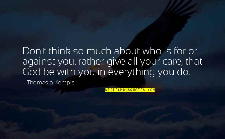 Thinking Everything Is About You Quotes By Thomas A Kempis: Don't think so much about who is for