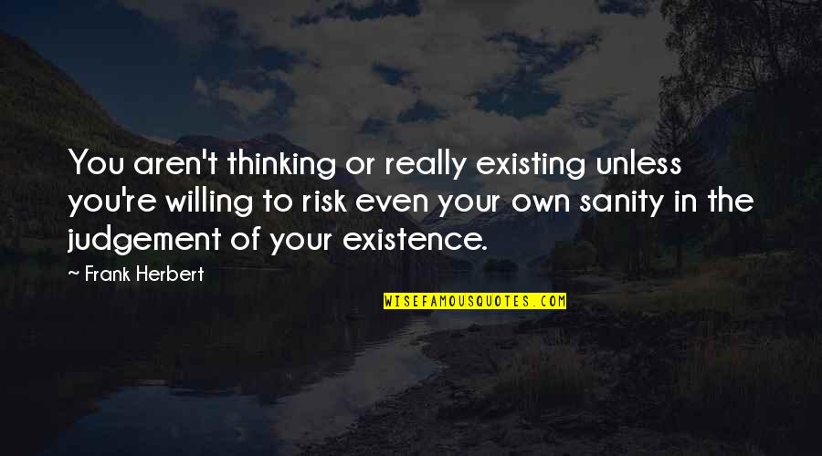 Thinking Existing Quotes By Frank Herbert: You aren't thinking or really existing unless you're