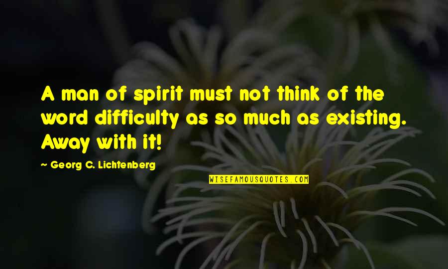 Thinking Existing Quotes By Georg C. Lichtenberg: A man of spirit must not think of