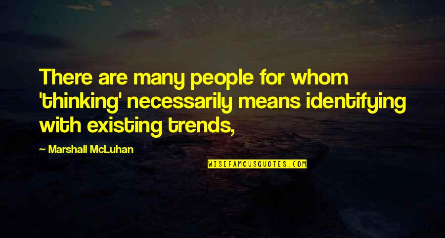 Thinking Existing Quotes By Marshall McLuhan: There are many people for whom 'thinking' necessarily
