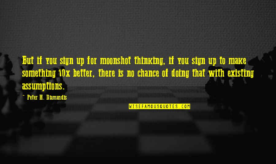 Thinking Existing Quotes By Peter H. Diamandis: But if you sign up for moonshot thinking,