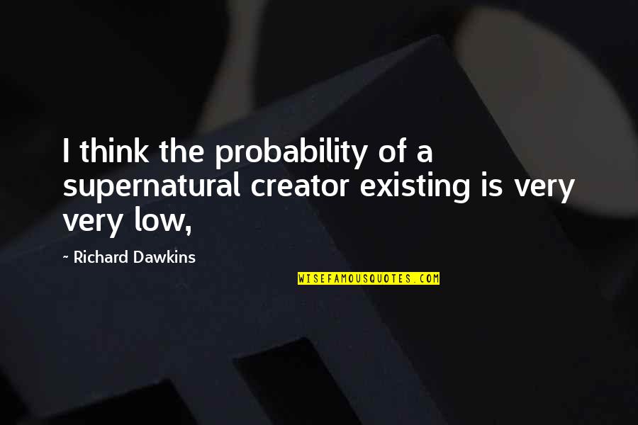 Thinking Existing Quotes By Richard Dawkins: I think the probability of a supernatural creator