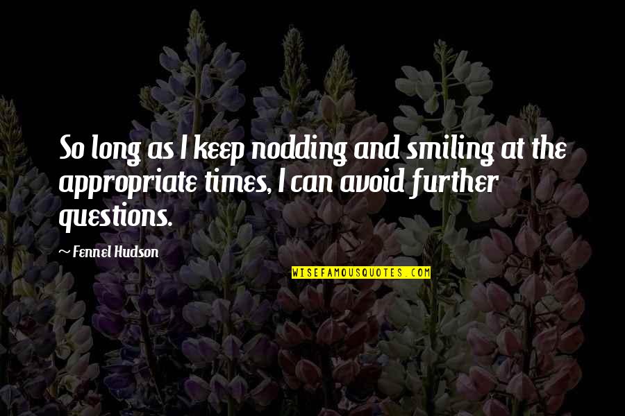 Thinking First Before Speaking Quotes By Fennel Hudson: So long as I keep nodding and smiling