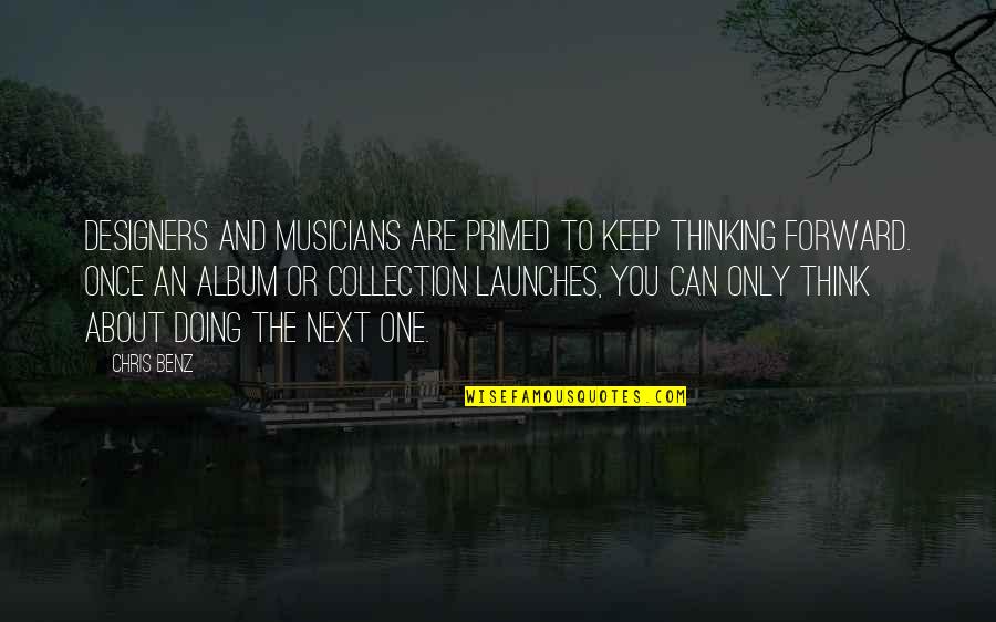 Thinking Forward Quotes By Chris Benz: Designers and musicians are primed to keep thinking