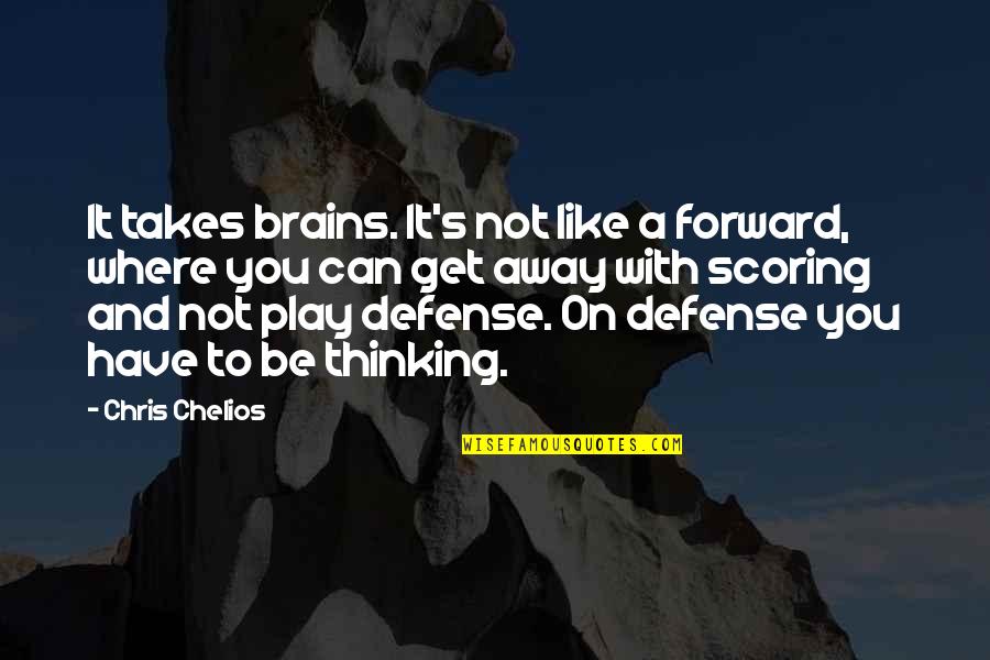 Thinking Forward Quotes By Chris Chelios: It takes brains. It's not like a forward,
