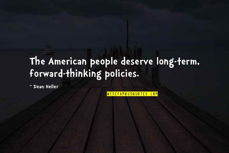 Thinking Forward Quotes By Dean Heller: The American people deserve long-term, forward-thinking policies.