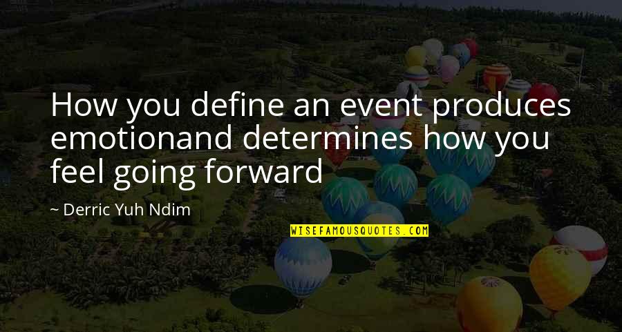 Thinking Forward Quotes By Derric Yuh Ndim: How you define an event produces emotionand determines