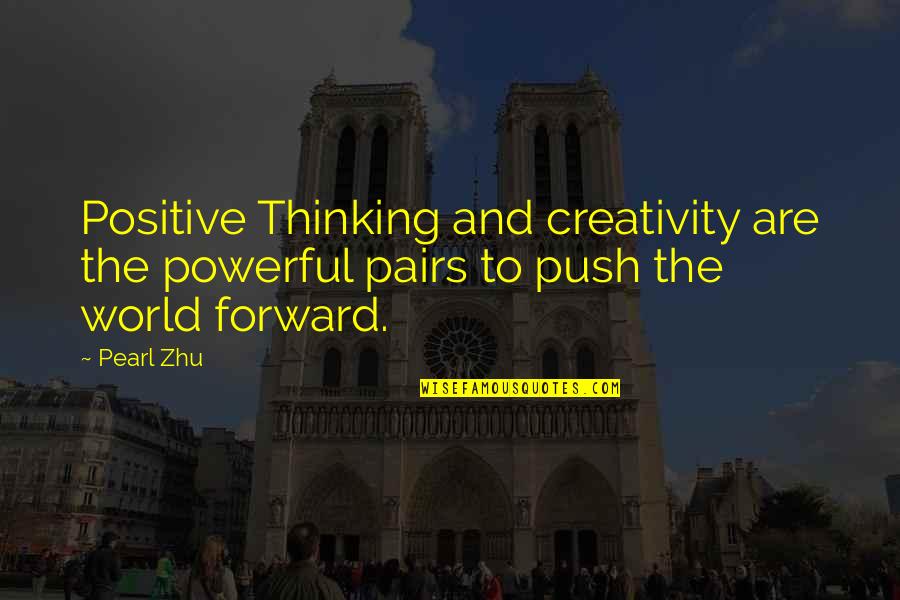 Thinking Forward Quotes By Pearl Zhu: Positive Thinking and creativity are the powerful pairs