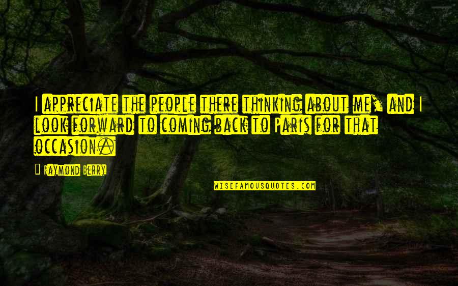 Thinking Forward Quotes By Raymond Berry: I appreciate the people there thinking about me,