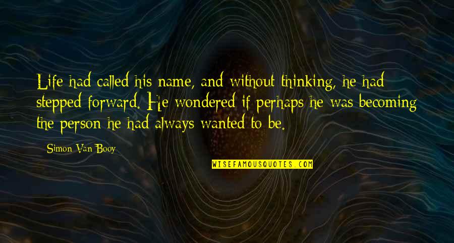 Thinking Forward Quotes By Simon Van Booy: Life had called his name, and without thinking,