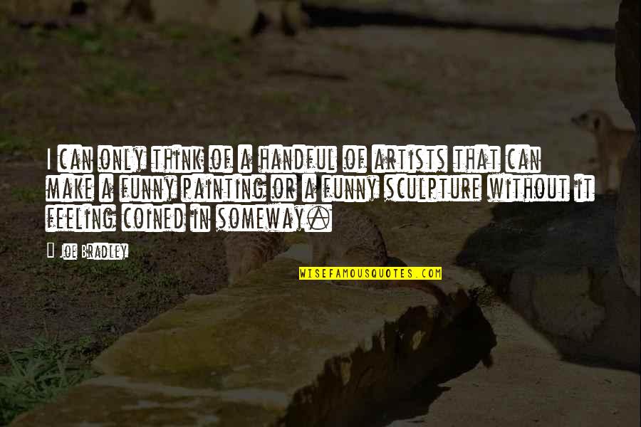 Thinking Funny Quotes By Joe Bradley: I can only think of a handful of Thinking Funny Quotes By Joe Bradley: I can only think of a handful of