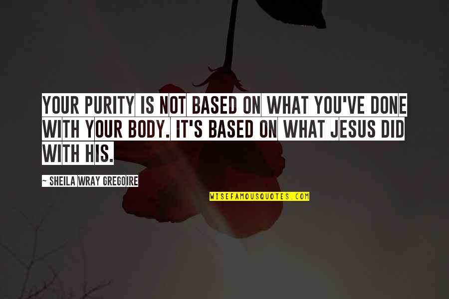 Thinking Gods Thoughts After Him Quotes By Sheila Wray Gregoire: Your purity is not based on what you've Thinking Gods Thoughts After Him Quotes By Sheila Wray Gregoire: Your purity is not based on what you've