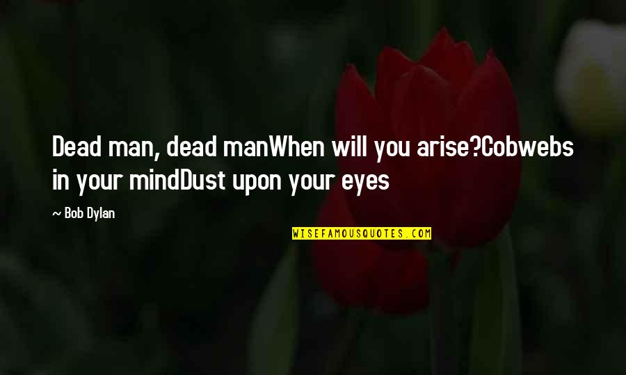 Thinking Grass Is Greener On The Other Side Quotes By Bob Dylan: Dead man, dead manWhen will you arise?Cobwebs in