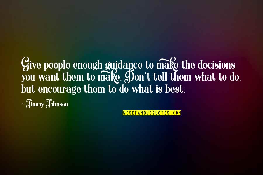 Thinking Im Stupid Quotes By Jimmy Johnson: Give people enough guidance to make the decisions