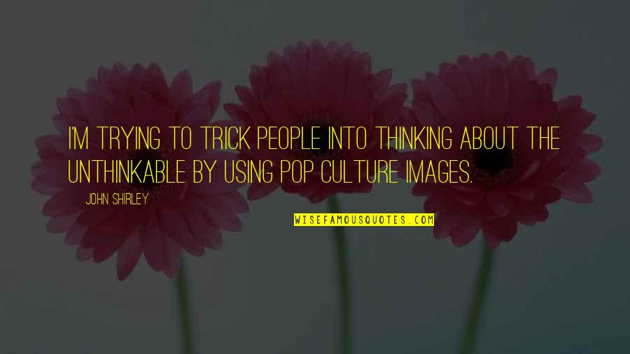 Thinking Images With Quotes By John Shirley: I'm trying to trick people into thinking about