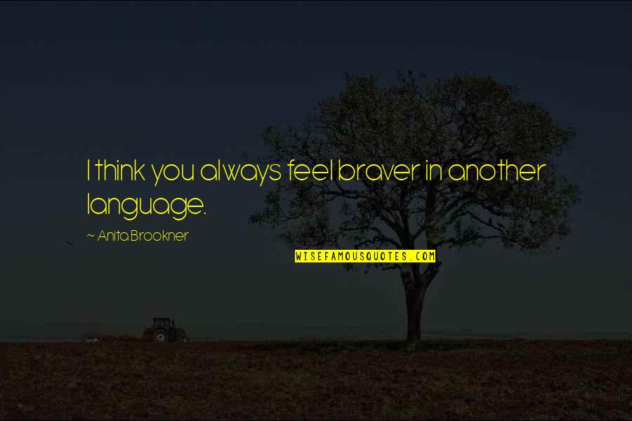 Thinking In You Quotes By Anita Brookner: I think you always feel braver in another
