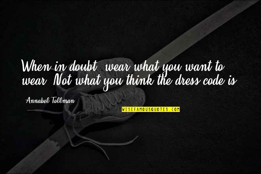 Thinking In You Quotes By Annabel Tollman: When in doubt, wear what you want to