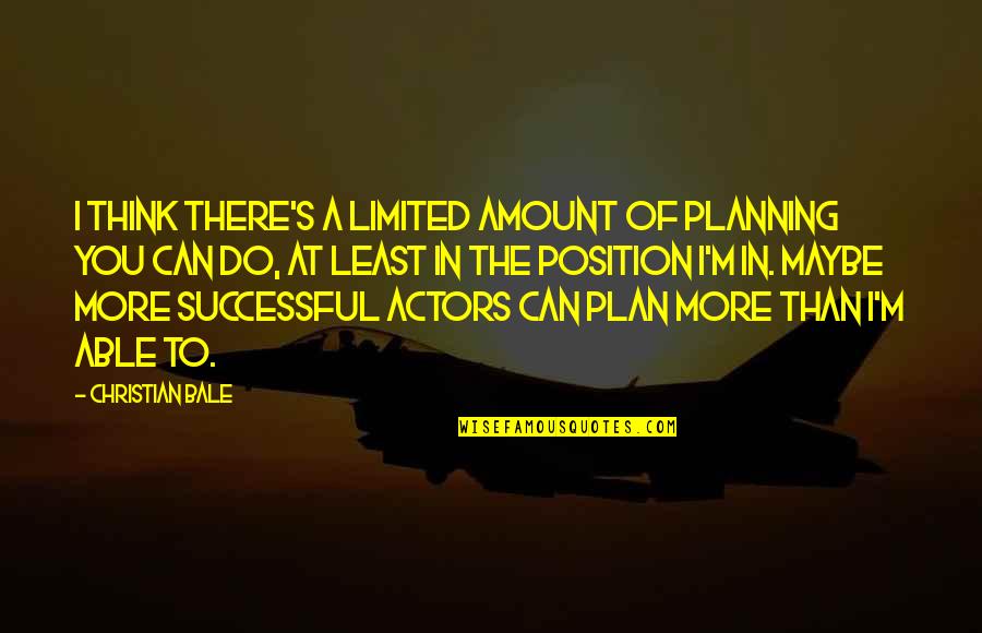 Thinking In You Quotes By Christian Bale: I think there's a limited amount of planning