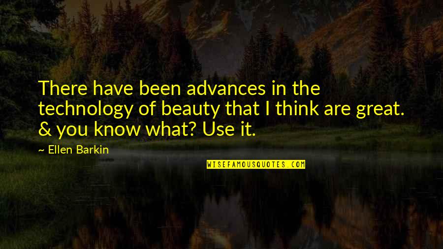 Thinking In You Quotes By Ellen Barkin: There have been advances in the technology of