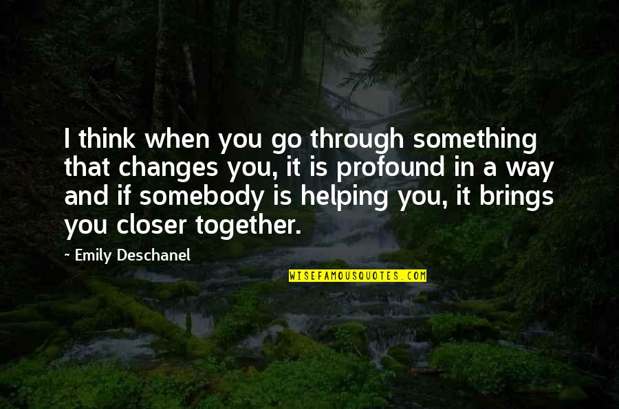 Thinking In You Quotes By Emily Deschanel: I think when you go through something that
