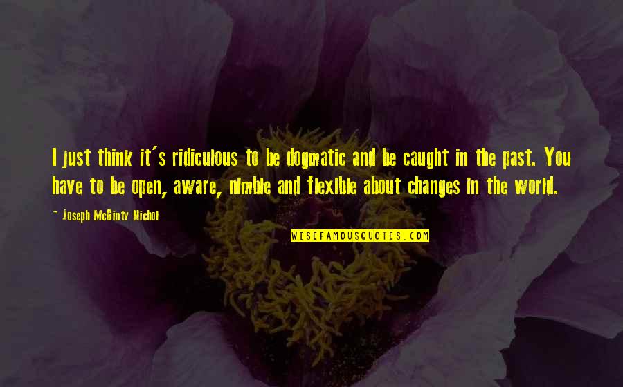 Thinking In You Quotes By Joseph McGinty Nichol: I just think it's ridiculous to be dogmatic