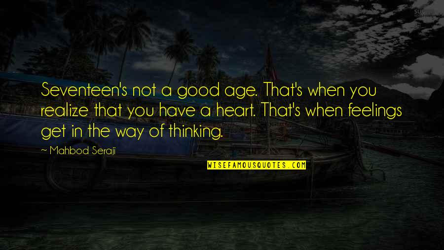 Thinking In You Quotes By Mahbod Seraji: Seventeen's not a good age. That's when you