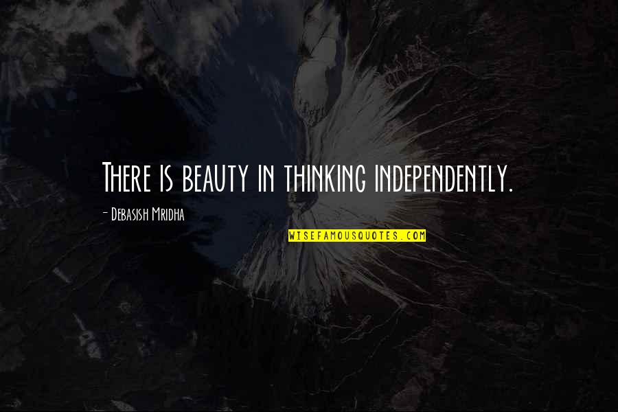 Thinking Independently Quotes By Debasish Mridha: There is beauty in thinking independently. Thinking Independently Quotes By Debasish Mridha: There is beauty in thinking independently.