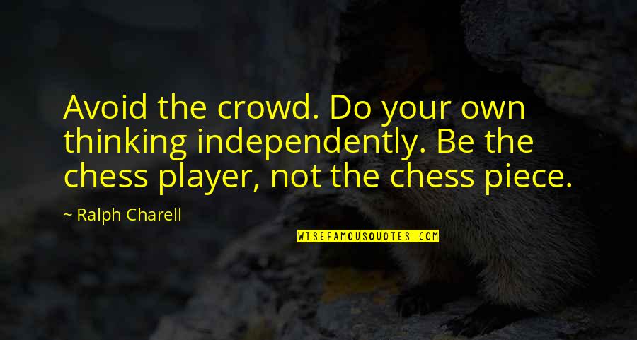 Thinking Independently Quotes By Ralph Charell: Avoid the crowd. Do your own thinking independently. Thinking Independently Quotes By Ralph Charell: Avoid the crowd. Do your own thinking independently.