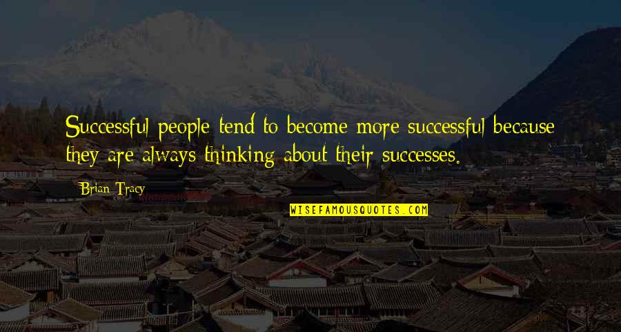 Thinking Inspirational Quotes By Brian Tracy: Successful people tend to become more successful because