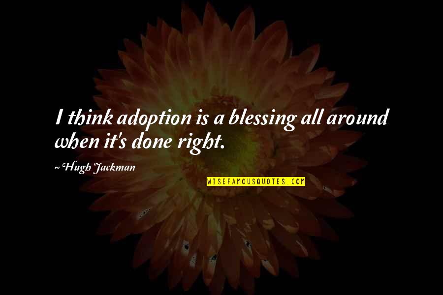 Thinking Inspirational Quotes By Hugh Jackman: I think adoption is a blessing all around