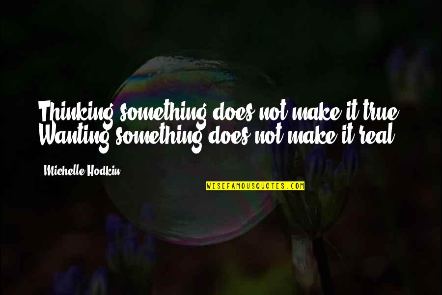 Thinking Inspirational Quotes By Michelle Hodkin: Thinking something does not make it true. Wanting