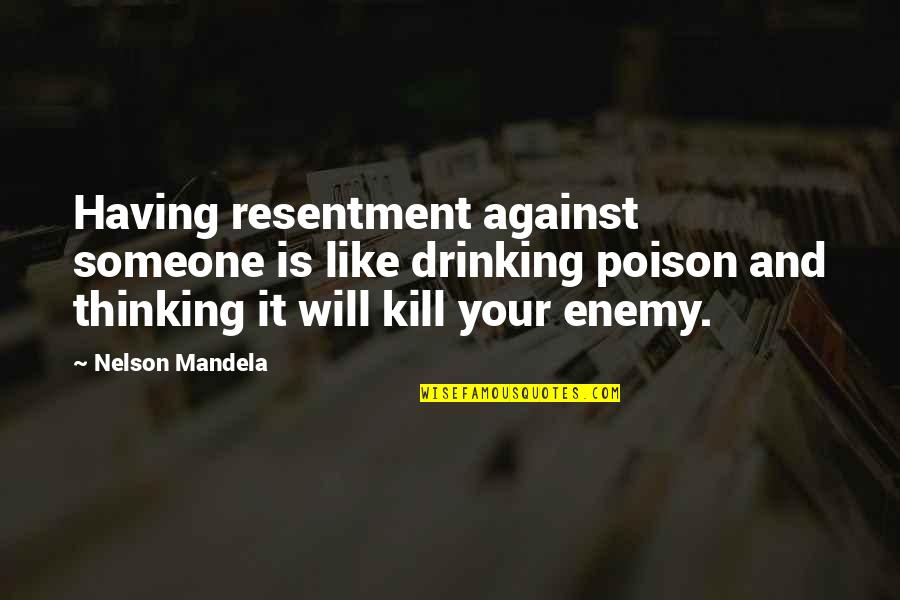 Thinking Inspirational Quotes By Nelson Mandela: Having resentment against someone is like drinking poison