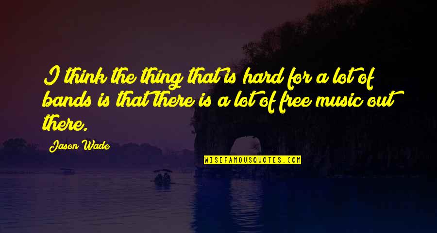 Thinking Is Free Quotes By Jason Wade: I think the thing that is hard for