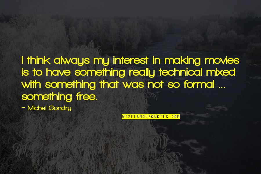 Thinking Is Free Quotes By Michel Gondry: I think always my interest in making movies
