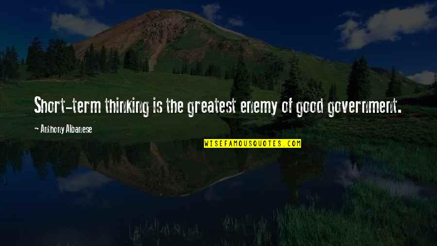 Thinking Is Good Quotes By Anthony Albanese: Short-term thinking is the greatest enemy of good