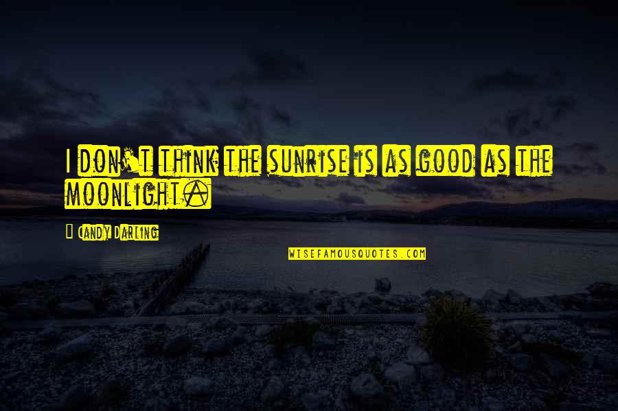 Thinking Is Good Quotes By Candy Darling: I don't think the sunrise is as good