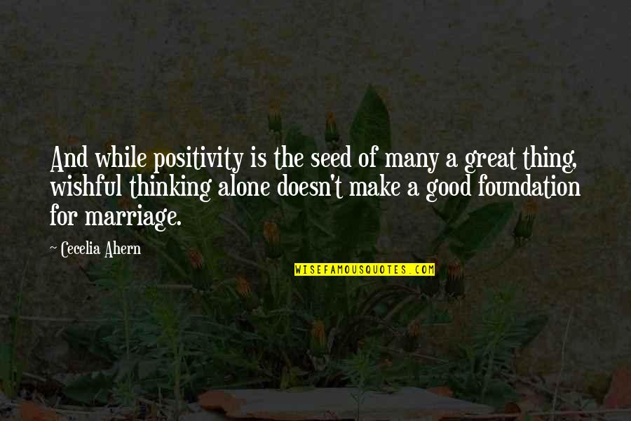 Thinking Is Good Quotes By Cecelia Ahern: And while positivity is the seed of many
