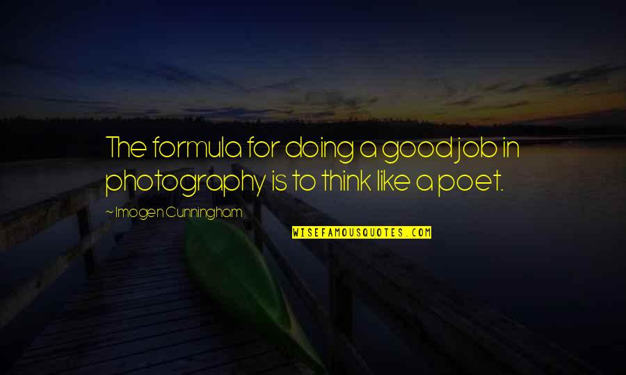 Thinking Is Good Quotes By Imogen Cunningham: The formula for doing a good job in