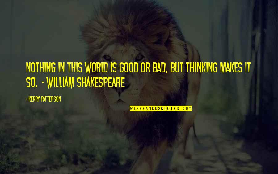 Thinking Is Good Quotes By Kerry Patterson: Nothing in this world is good or bad,