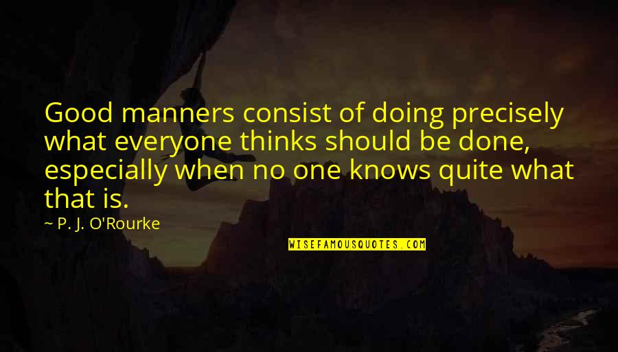 Thinking Is Good Quotes By P. J. O'Rourke: Good manners consist of doing precisely what everyone