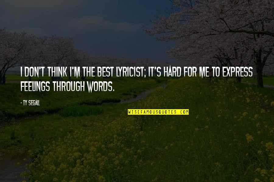 Thinking It Through Quotes By Ty Segall: I don't think I'm the best lyricist; it's Thinking It Through Quotes By Ty Segall: I don't think I'm the best lyricist; it's