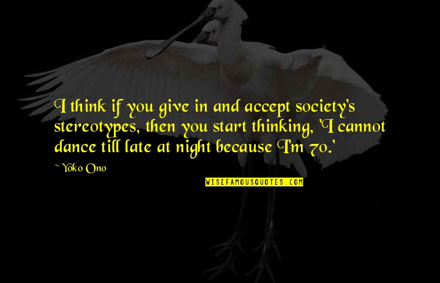 Thinking Late At Night Quotes By Yoko Ono: I think if you give in and accept Thinking Late At Night Quotes By Yoko Ono: I think if you give in and accept