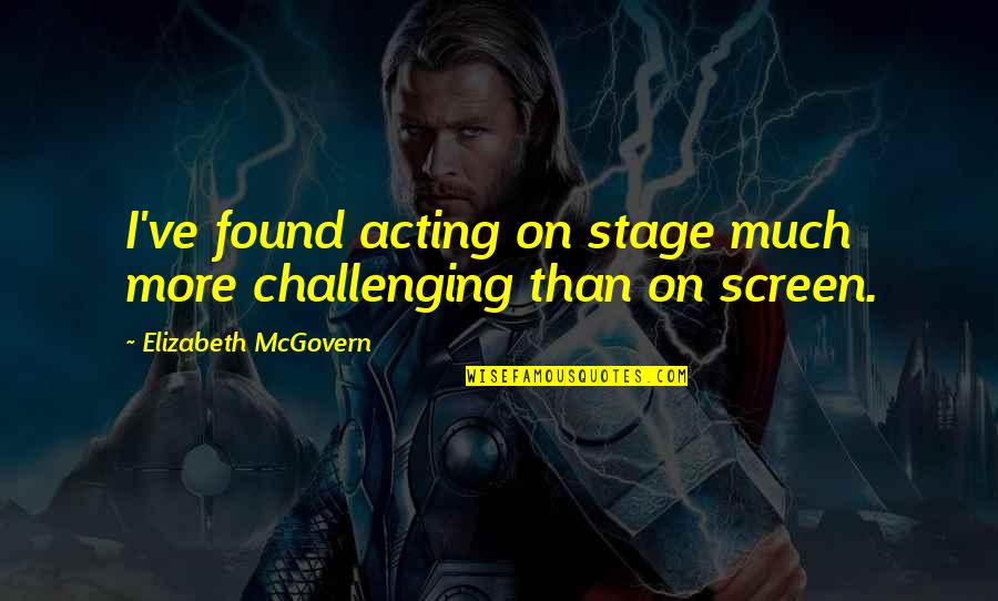 Thinking Like A Child Quotes By Elizabeth McGovern: I've found acting on stage much more challenging