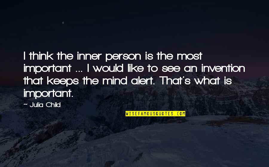 Thinking Like A Child Quotes By Julia Child: I think the inner person is the most