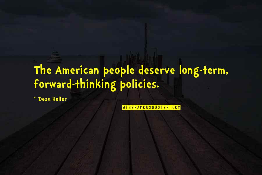 Thinking Long Term Quotes By Dean Heller: The American people deserve long-term, forward-thinking policies.