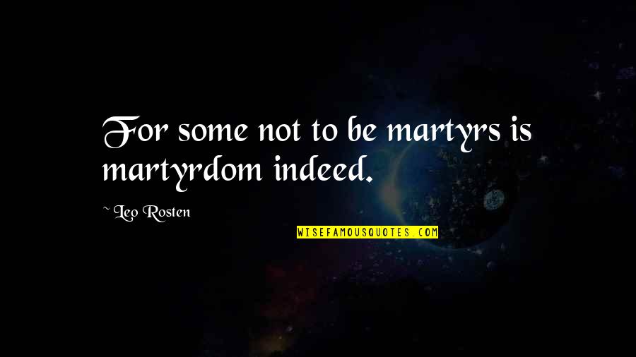Thinking Loving Doing Quotes By Leo Rosten: For some not to be martyrs is martyrdom