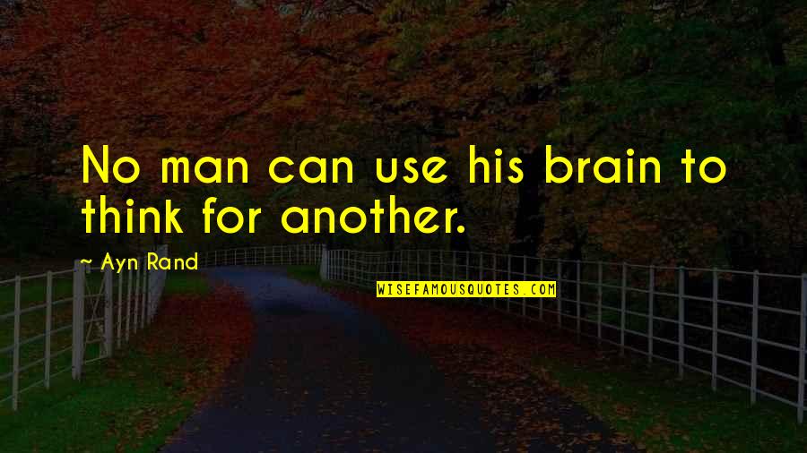 Thinking Man Quotes By Ayn Rand: No man can use his brain to think