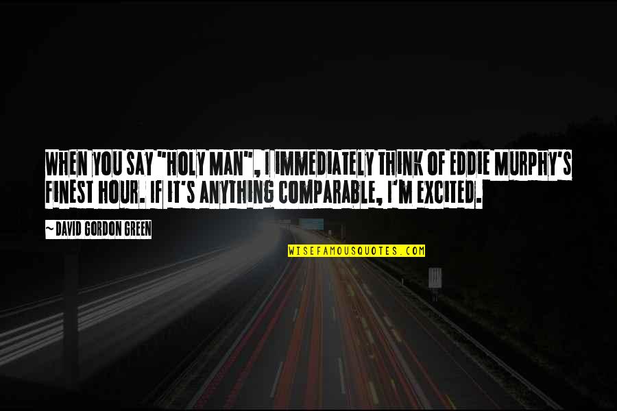 Thinking Man Quotes By David Gordon Green: When you say "Holy Man", I immediately think Thinking Man Quotes By David Gordon Green: When you say "Holy Man", I immediately think
