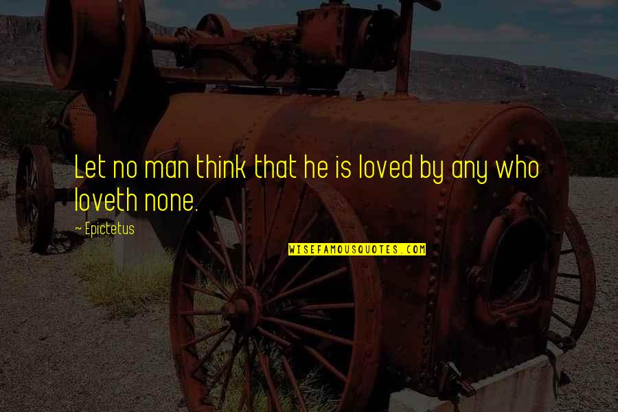 Thinking Man Quotes By Epictetus: Let no man think that he is loved