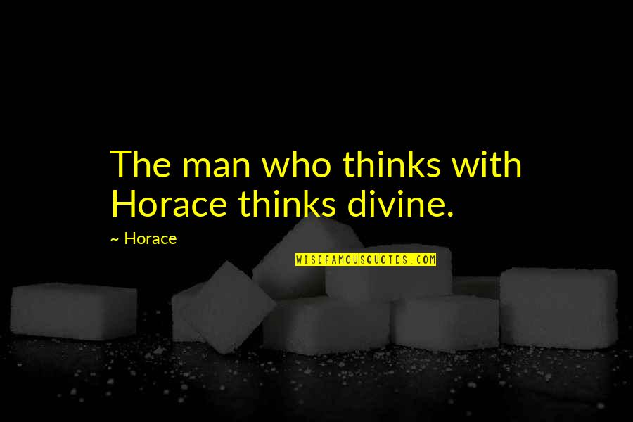 Thinking Man Quotes By Horace: The man who thinks with Horace thinks divine.